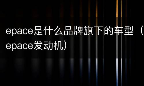 epace是什么品牌旗下的车型（epace发动机）