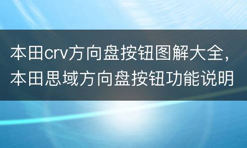 本田crv方向盘按钮图解大全，本田思域方向盘按钮功能说明