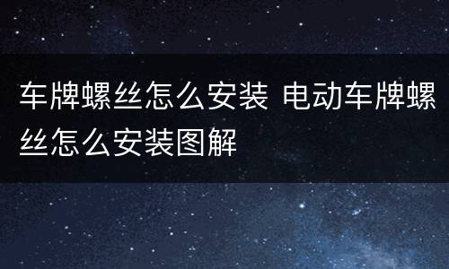 车牌螺丝怎么安装 电动车牌螺丝怎么安装图解