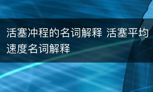 活塞冲程的名词解释 活塞平均速度名词解释