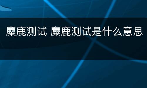 麋鹿测试 麋鹿测试是什么意思