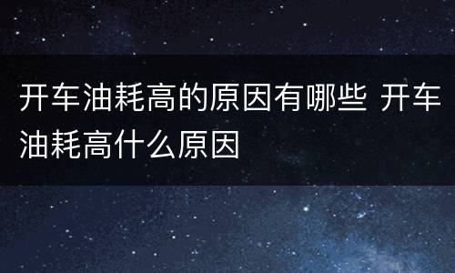 开车油耗高的原因有哪些 开车油耗高什么原因