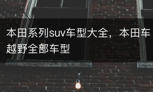 本田系列suv车型大全，本田车越野全部车型