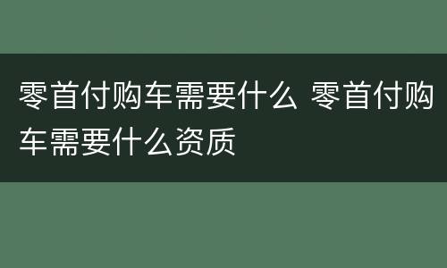 零首付购车需要什么 零首付购车需要什么资质