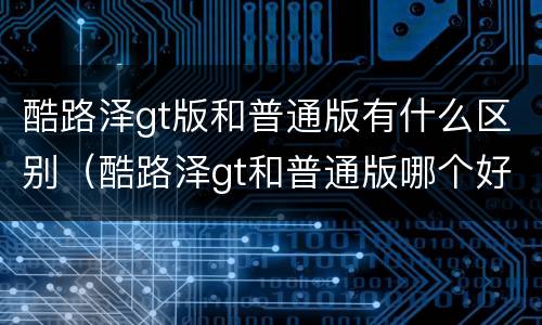 酷路泽gt版和普通版有什么区别（酷路泽gt和普通版哪个好）