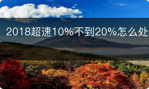 2018超速10%不到20%怎么处罚