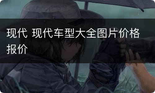 现代 现代车型大全图片价格 报价
