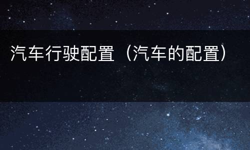 汽车行驶配置（汽车的配置）