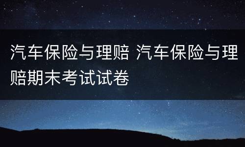 汽车保险与理赔 汽车保险与理赔期末考试试卷