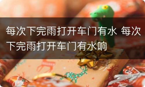 每次下完雨打开车门有水 每次下完雨打开车门有水响