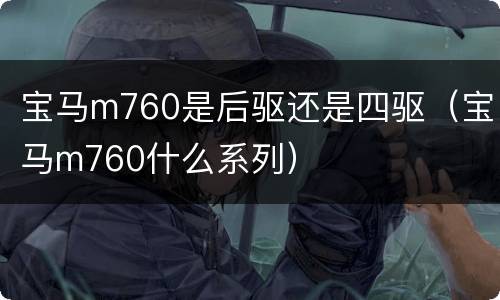 宝马m760是后驱还是四驱（宝马m760什么系列）