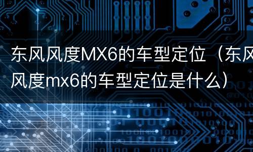 东风风度MX6的车型定位（东风风度mx6的车型定位是什么）