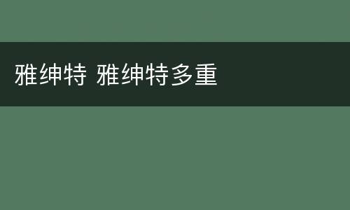雅绅特 雅绅特多重