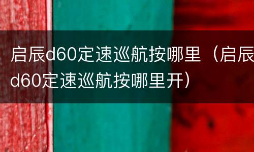 启辰d60定速巡航按哪里（启辰d60定速巡航按哪里开）