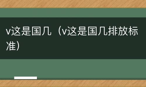 v这是国几（v这是国几排放标准）