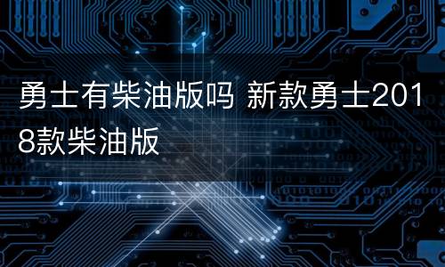 勇士有柴油版吗 新款勇士2018款柴油版