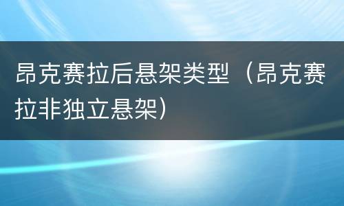 昂克赛拉后悬架类型（昂克赛拉非独立悬架）