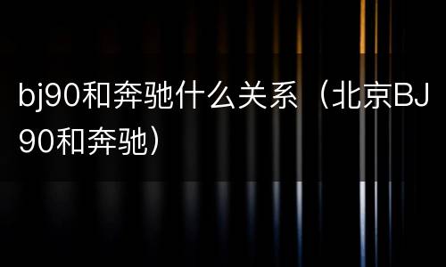 bj90和奔驰什么关系（北京BJ90和奔驰）