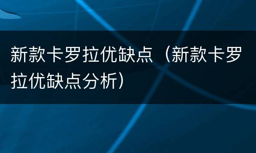 新款卡罗拉优缺点（新款卡罗拉优缺点分析）