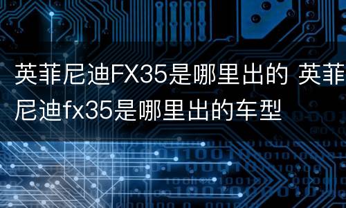 英菲尼迪FX35是哪里出的 英菲尼迪fx35是哪里出的车型