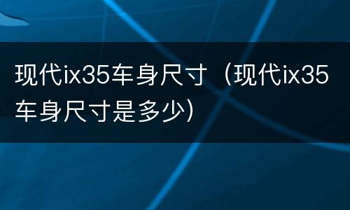 现代ix35车身尺寸（现代ix35车身尺寸是多少）
