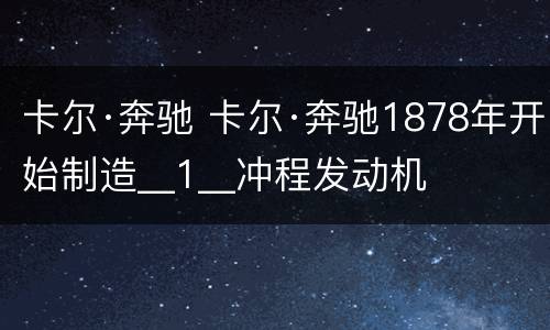 卡尔·奔驰 卡尔·奔驰1878年开始制造__1__冲程发动机