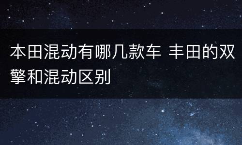本田混动有哪几款车 丰田的双擎和混动区别