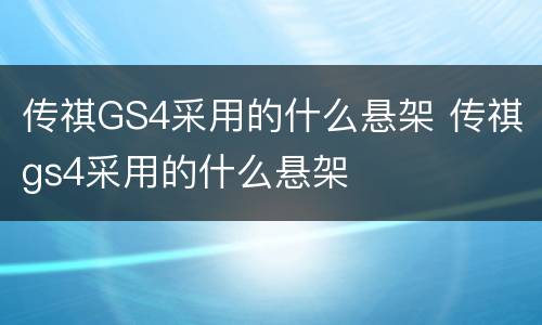 传祺GS4采用的什么悬架 传祺gs4采用的什么悬架