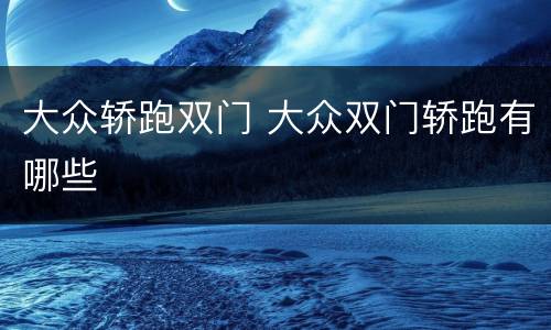 大众轿跑双门 大众双门轿跑有哪些