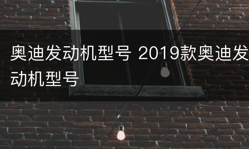 奥迪发动机型号 2019款奥迪发动机型号