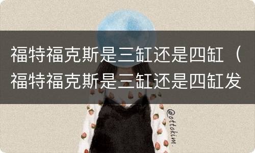 福特福克斯是三缸还是四缸（福特福克斯是三缸还是四缸发动机）