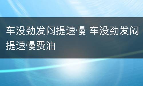车没劲发闷提速慢 车没劲发闷提速慢费油