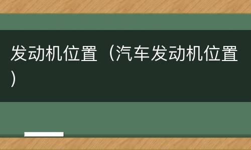 发动机位置（汽车发动机位置）