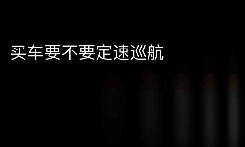 买车要不要定速巡航