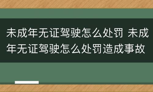 未成年无证驾驶怎么处罚 未成年无证驾驶怎么处罚造成事故