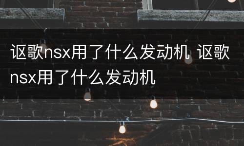 讴歌nsx用了什么发动机 讴歌nsx用了什么发动机