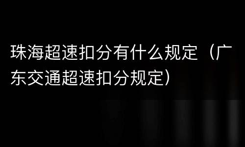 珠海超速扣分有什么规定（广东交通超速扣分规定）