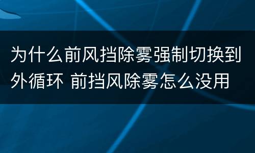 为什么前风挡除雾强制切换到外循环 前挡风除雾怎么没用