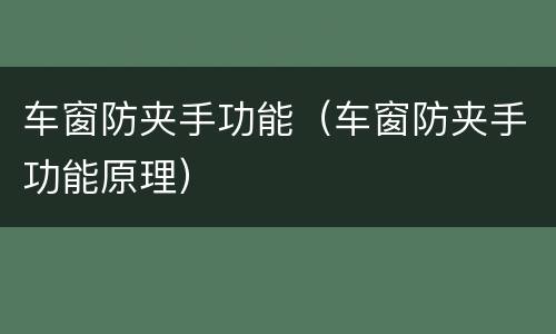 车窗防夹手功能（车窗防夹手功能原理）