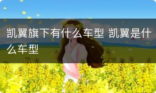 凯翼旗下有什么车型 凯翼是什么车型