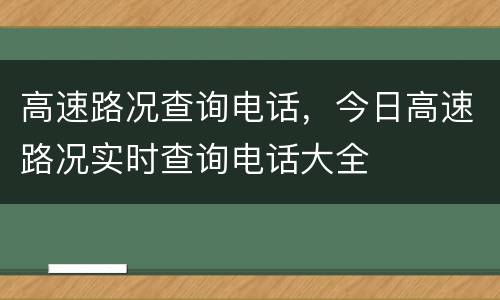 高速路况查询电话，今日高速路况实时查询电话大全