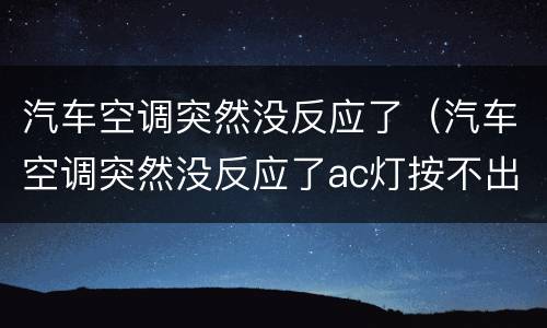 汽车空调突然没反应了（汽车空调突然没反应了ac灯按不出来了）