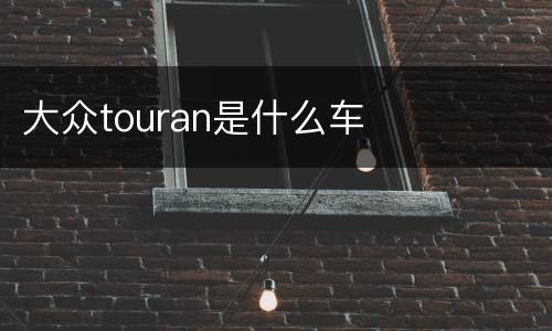 大众touran是什么车