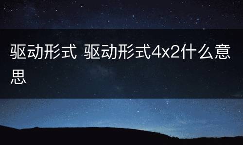 驱动形式 驱动形式4x2什么意思