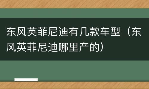 东风英菲尼迪有几款车型（东风英菲尼迪哪里产的）