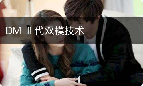 DM Ⅱ代双模技术