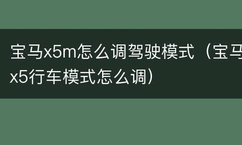 宝马x5m怎么调驾驶模式（宝马x5行车模式怎么调）