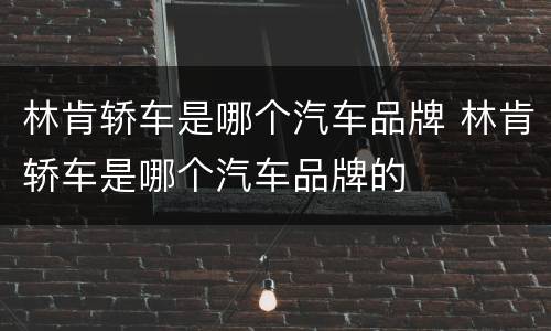 林肯轿车是哪个汽车品牌 林肯轿车是哪个汽车品牌的