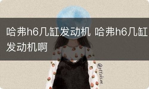 哈弗h6几缸发动机 哈弗h6几缸发动机啊