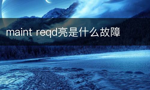 maint reqd亮是什么故障